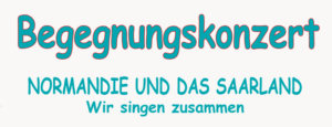 Begegnungskonzert – – Normandie und Saarland singen zusammen